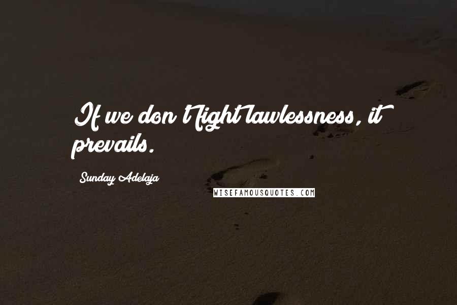 Sunday Adelaja Quotes: If we don't fight lawlessness, it prevails.