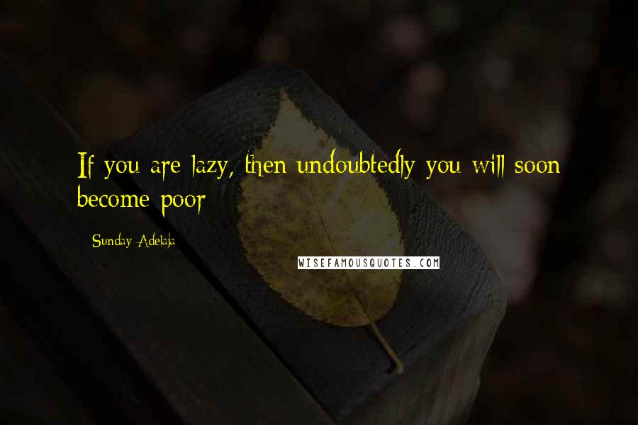 Sunday Adelaja Quotes: If you are lazy, then undoubtedly you will soon become poor