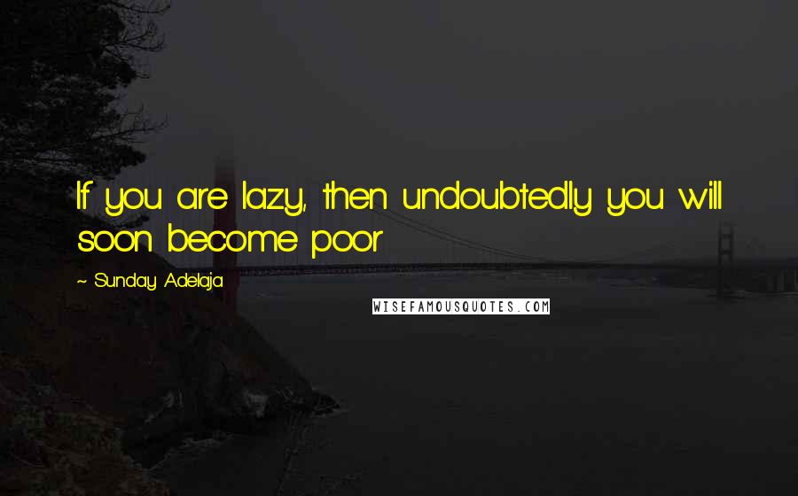 Sunday Adelaja Quotes: If you are lazy, then undoubtedly you will soon become poor