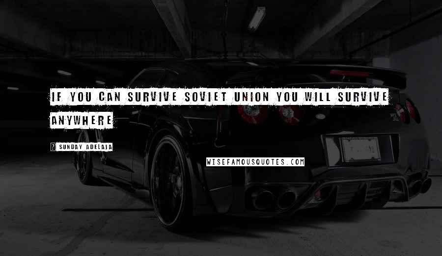 Sunday Adelaja Quotes: If you can survive soviet union you will survive anywhere
