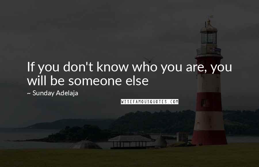Sunday Adelaja Quotes: If you don't know who you are, you will be someone else
