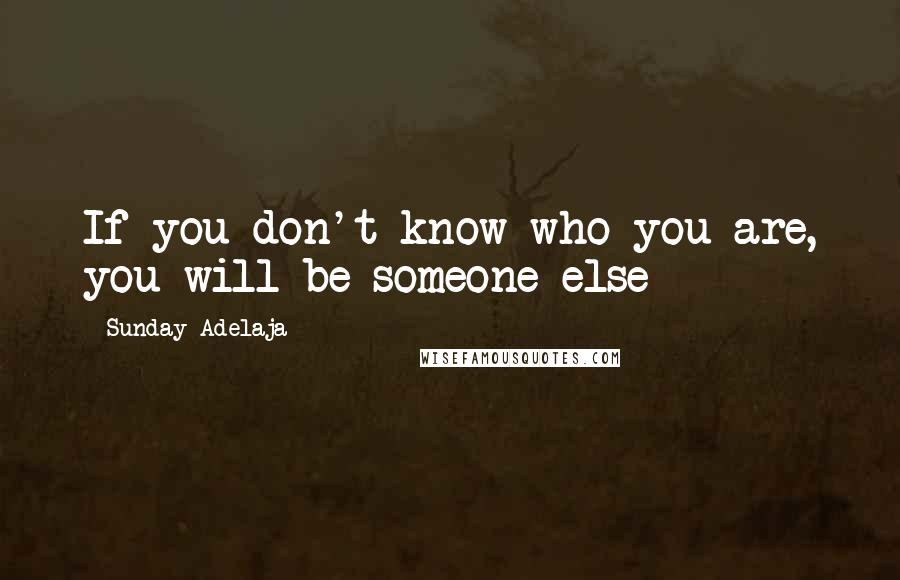 Sunday Adelaja Quotes: If you don't know who you are, you will be someone else
