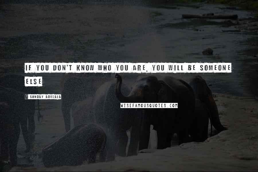 Sunday Adelaja Quotes: If you don't know who you are, you will be someone else