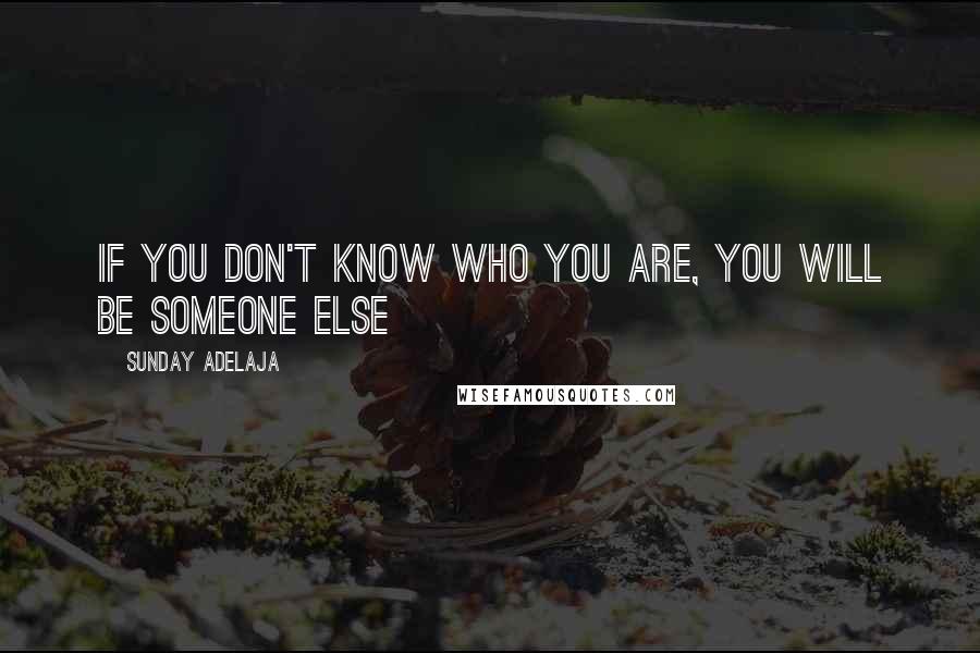 Sunday Adelaja Quotes: If you don't know who you are, you will be someone else