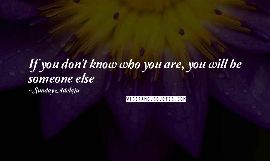 Sunday Adelaja Quotes: If you don't know who you are, you will be someone else