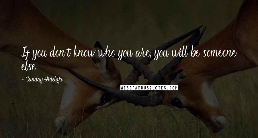 Sunday Adelaja Quotes: If you don't know who you are, you will be someone else