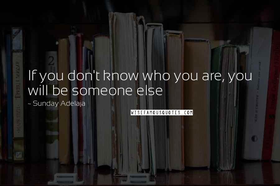 Sunday Adelaja Quotes: If you don't know who you are, you will be someone else