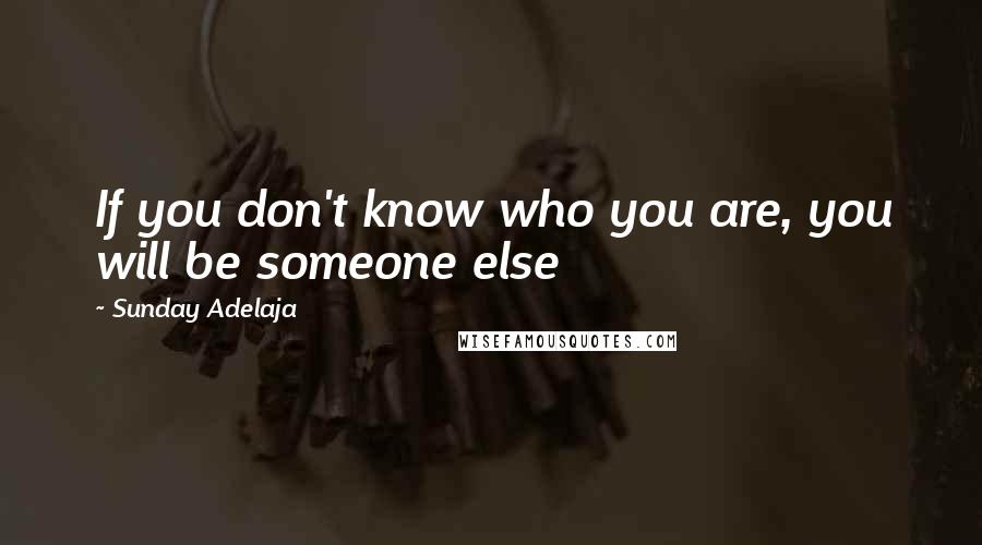 Sunday Adelaja Quotes: If you don't know who you are, you will be someone else