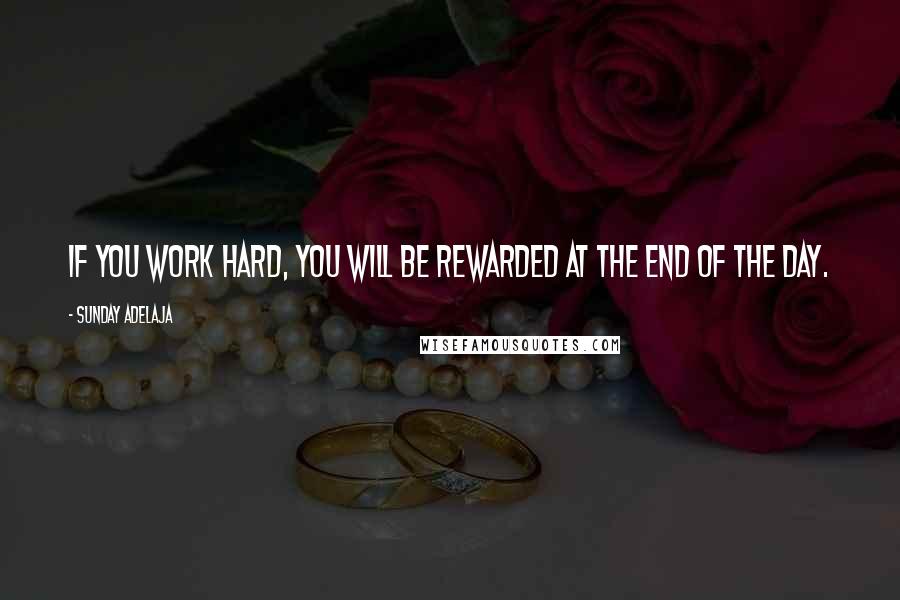 Sunday Adelaja Quotes: If you work hard, you will be rewarded at the end of the day.