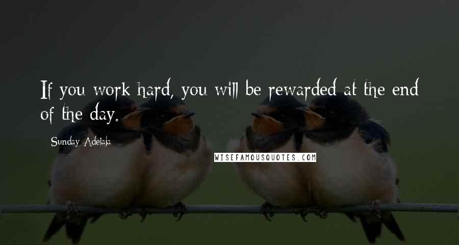 Sunday Adelaja Quotes: If you work hard, you will be rewarded at the end of the day.