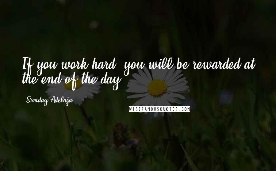 Sunday Adelaja Quotes: If you work hard, you will be rewarded at the end of the day.