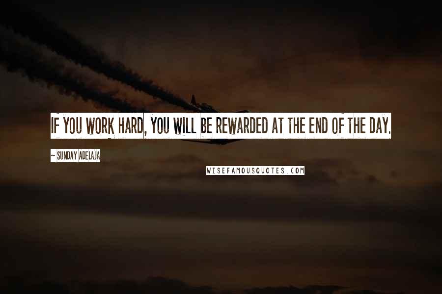 Sunday Adelaja Quotes: If you work hard, you will be rewarded at the end of the day.