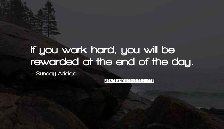 Sunday Adelaja Quotes: If you work hard, you will be rewarded at the end of the day.