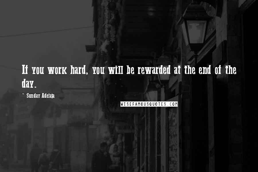 Sunday Adelaja Quotes: If you work hard, you will be rewarded at the end of the day.