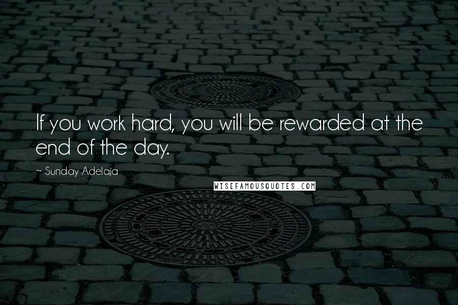 Sunday Adelaja Quotes: If you work hard, you will be rewarded at the end of the day.