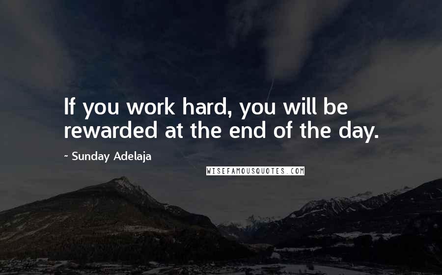 Sunday Adelaja Quotes: If you work hard, you will be rewarded at the end of the day.