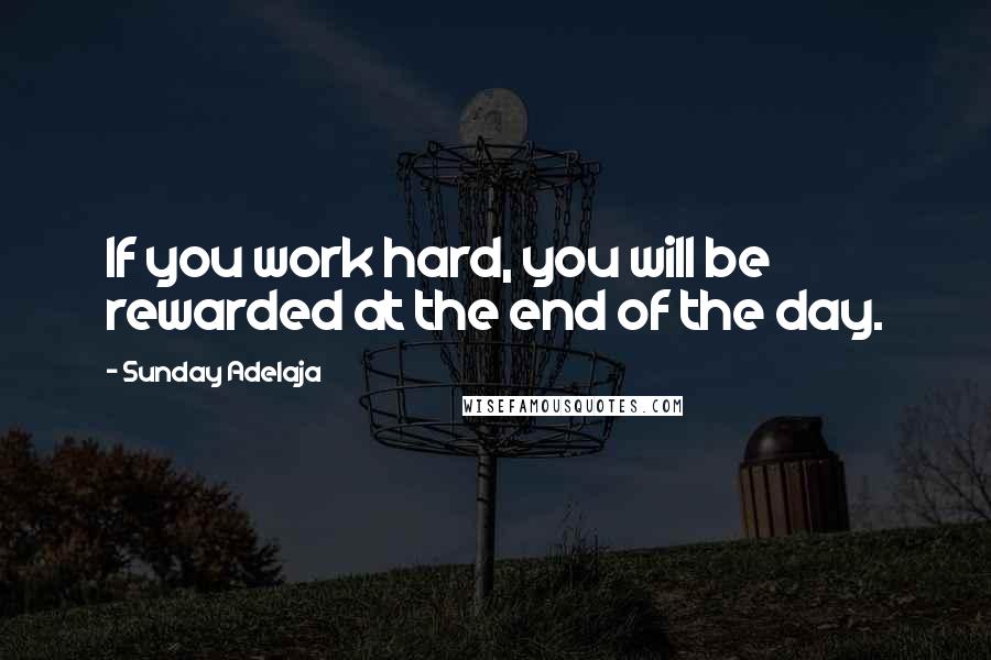 Sunday Adelaja Quotes: If you work hard, you will be rewarded at the end of the day.