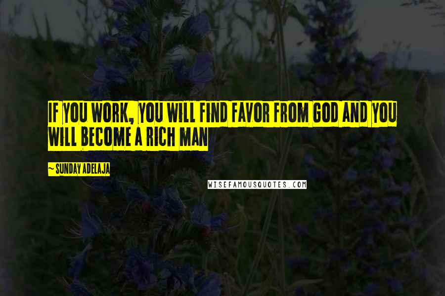 Sunday Adelaja Quotes: If you work, you will find favor from God and you will become a rich man