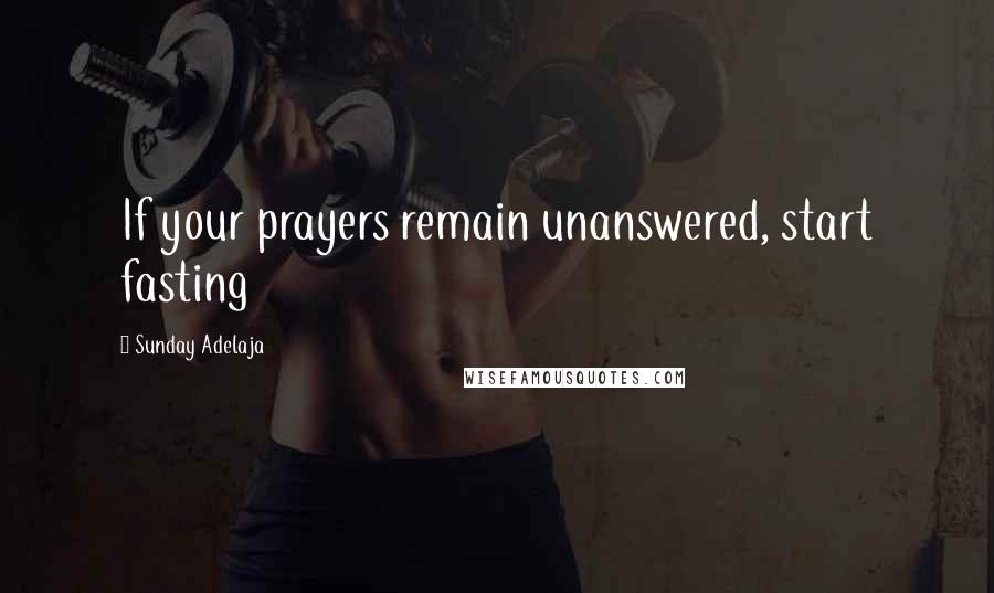 Sunday Adelaja Quotes: If your prayers remain unanswered, start fasting