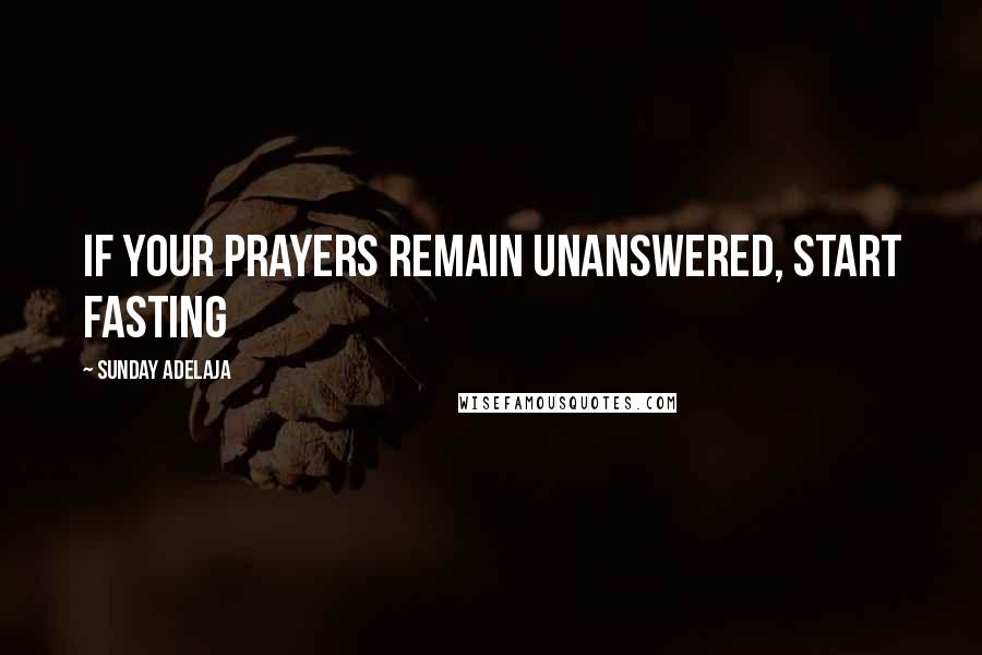 Sunday Adelaja Quotes: If your prayers remain unanswered, start fasting