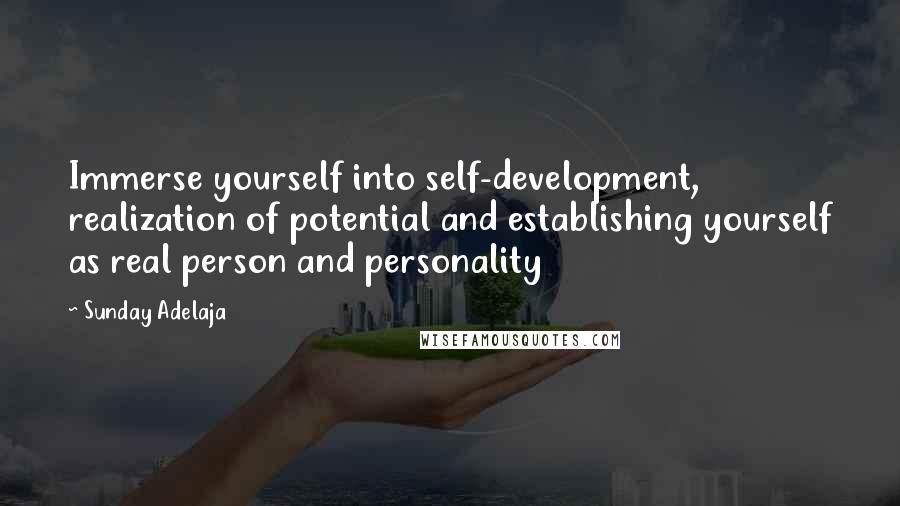 Sunday Adelaja Quotes: Immerse yourself into self-development, realization of potential and establishing yourself as real person and personality