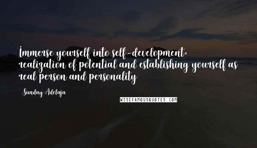 Sunday Adelaja Quotes: Immerse yourself into self-development, realization of potential and establishing yourself as real person and personality