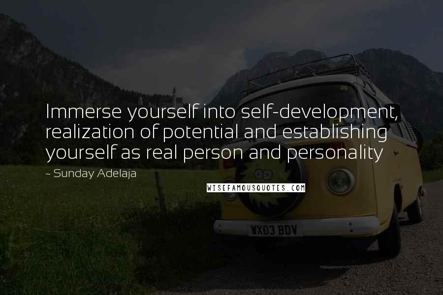 Sunday Adelaja Quotes: Immerse yourself into self-development, realization of potential and establishing yourself as real person and personality