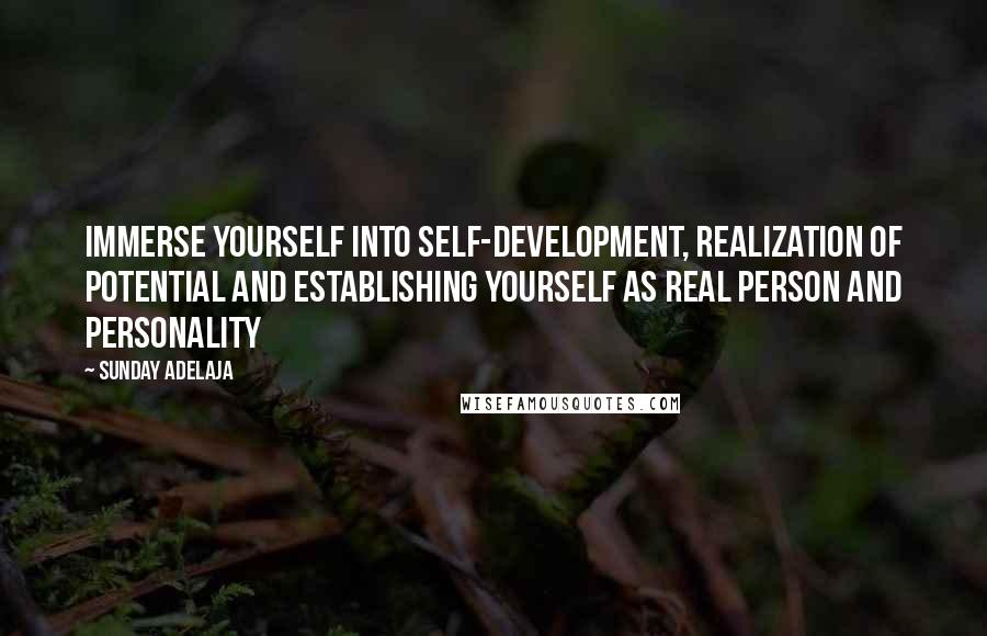 Sunday Adelaja Quotes: Immerse yourself into self-development, realization of potential and establishing yourself as real person and personality