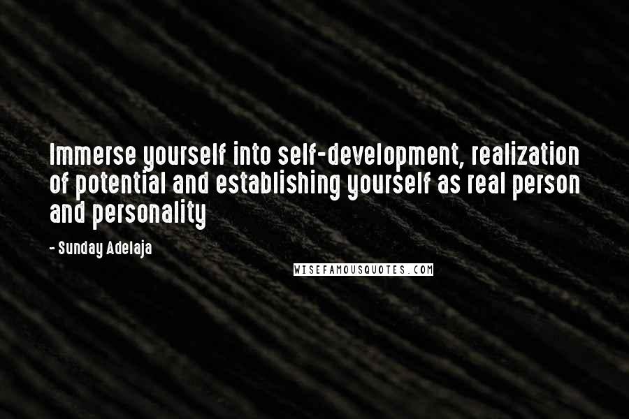 Sunday Adelaja Quotes: Immerse yourself into self-development, realization of potential and establishing yourself as real person and personality