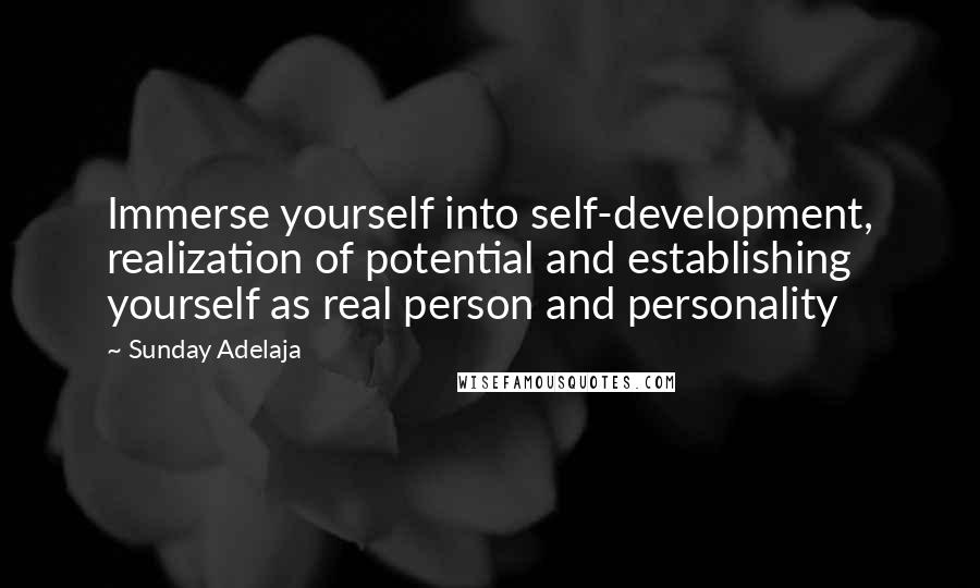 Sunday Adelaja Quotes: Immerse yourself into self-development, realization of potential and establishing yourself as real person and personality