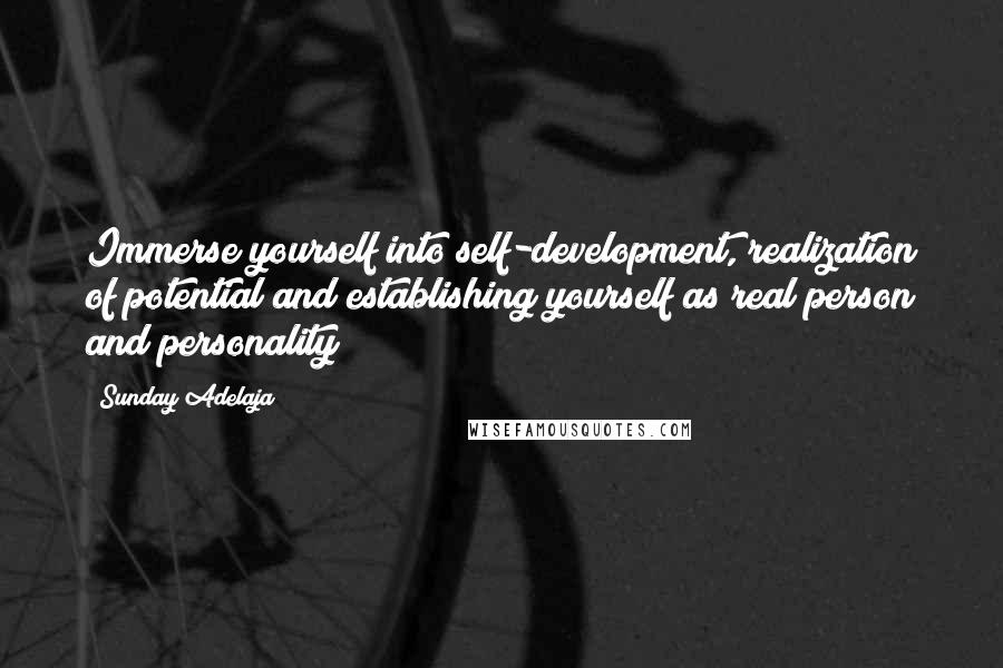 Sunday Adelaja Quotes: Immerse yourself into self-development, realization of potential and establishing yourself as real person and personality