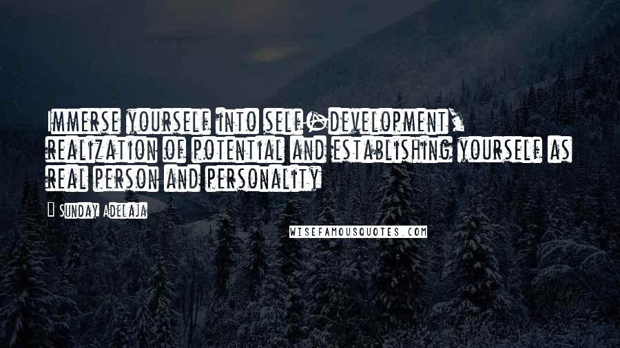 Sunday Adelaja Quotes: Immerse yourself into self-development, realization of potential and establishing yourself as real person and personality