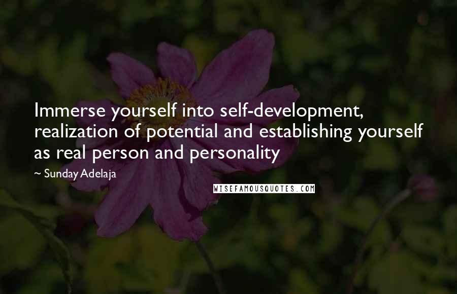 Sunday Adelaja Quotes: Immerse yourself into self-development, realization of potential and establishing yourself as real person and personality