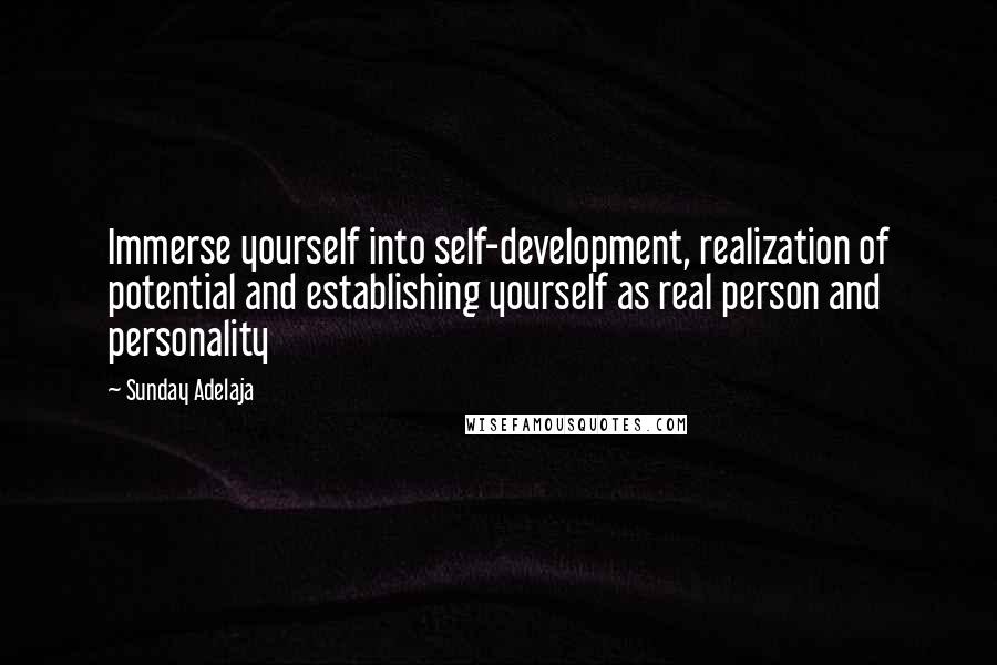 Sunday Adelaja Quotes: Immerse yourself into self-development, realization of potential and establishing yourself as real person and personality