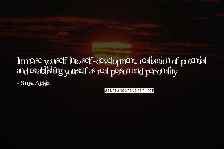 Sunday Adelaja Quotes: Immerse yourself into self-development, realization of potential and establishing yourself as real person and personality