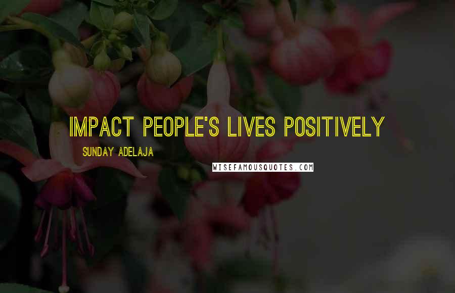 Sunday Adelaja Quotes: Impact people's lives positively