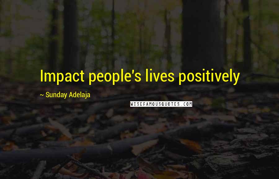 Sunday Adelaja Quotes: Impact people's lives positively