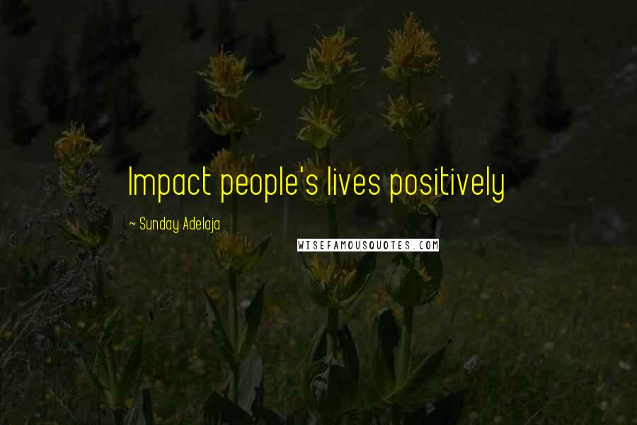 Sunday Adelaja Quotes: Impact people's lives positively