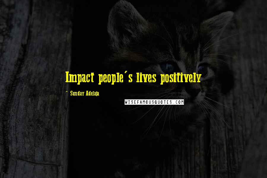 Sunday Adelaja Quotes: Impact people's lives positively