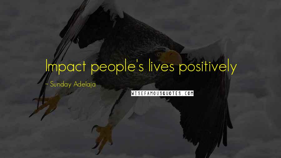 Sunday Adelaja Quotes: Impact people's lives positively