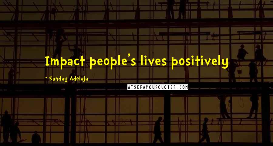Sunday Adelaja Quotes: Impact people's lives positively