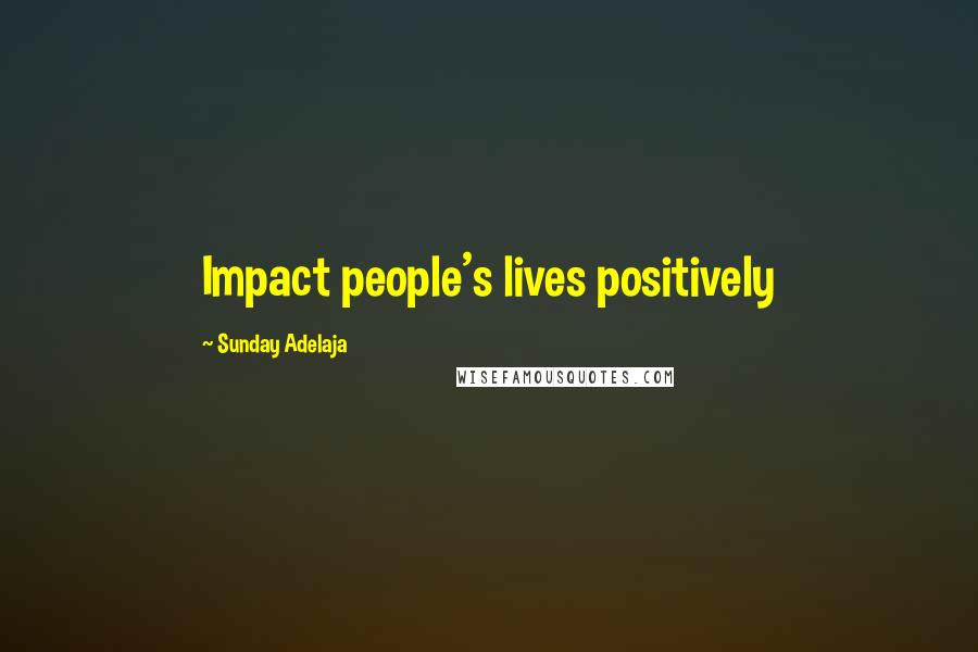 Sunday Adelaja Quotes: Impact people's lives positively