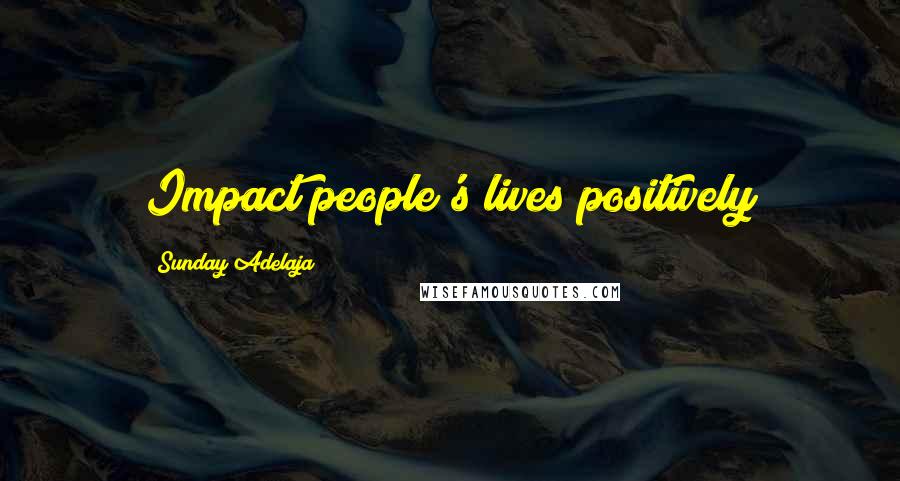 Sunday Adelaja Quotes: Impact people's lives positively