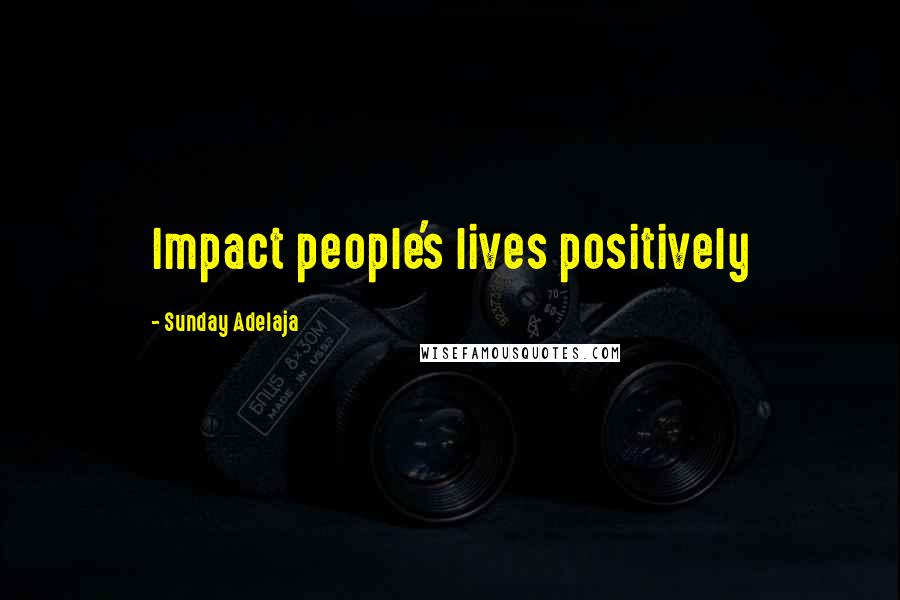 Sunday Adelaja Quotes: Impact people's lives positively