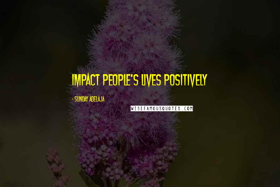 Sunday Adelaja Quotes: Impact people's lives positively