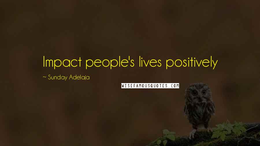 Sunday Adelaja Quotes: Impact people's lives positively