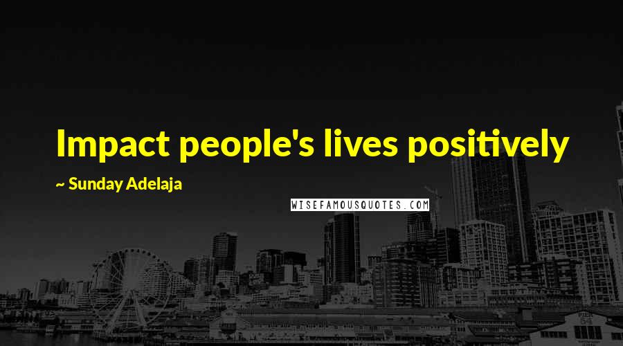 Sunday Adelaja Quotes: Impact people's lives positively