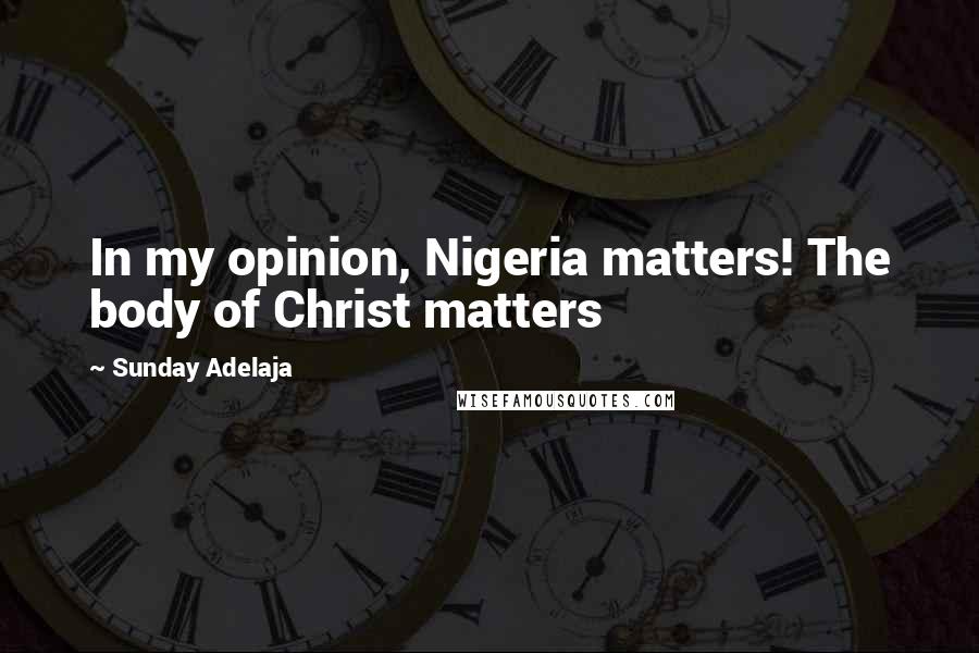 Sunday Adelaja Quotes: In my opinion, Nigeria matters! The body of Christ matters