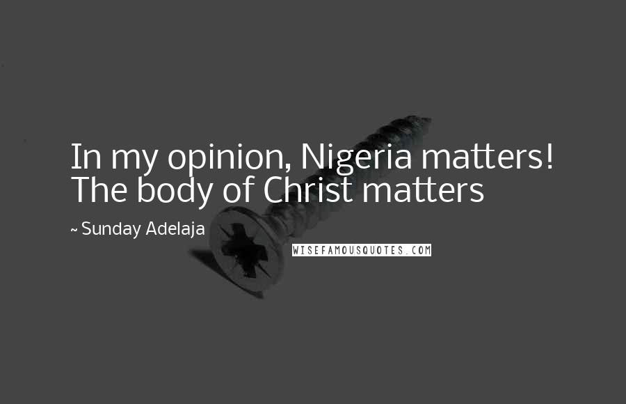 Sunday Adelaja Quotes: In my opinion, Nigeria matters! The body of Christ matters