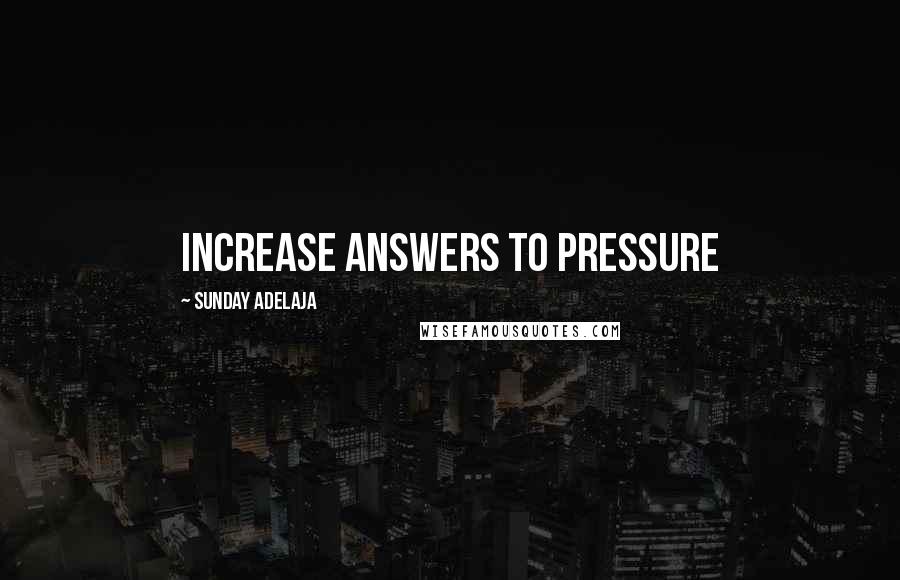 Sunday Adelaja Quotes: Increase answers to pressure